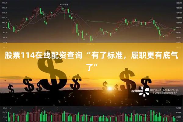 股票114在线配资查询 “有了标准，履职更有底气了”
